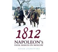 1812: Napoleon’S Fatal March on Moscow
