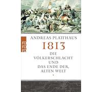 1813: Die Völkerschlacht und das Ende der alten Welt