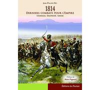 1814 - Derniers Combats pour l'Empire - Lyonnais, Dauphiné, Savoie Jean Philippe Rey (Auteur)