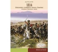 1814 - Derniers Combats pour l'Empire - Lyonnais, Dauphiné, Savoie Jean Philippe Rey (Auteur)