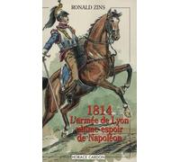 1814 L'armée de Lyon ultime espoir de Napoléon