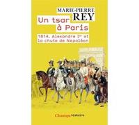 1814, un tsar à Paris Marie-Pierre Rey (Auteur)