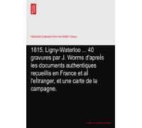 1815. Ligny-Waterloo ... 40 gravures par J. Worms d'apreÌs les documents authentiques recueillis en France et aÌ l'eÌtranger, et une carte de la campagne.