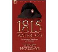 1815, Waterloo: An Account of Napoleon's Last Campaign Houssaye, Henry (Auteur)