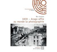 1839 - Arago offre au monde la photographie - Guy Jacques - Publibook - broché - Essai