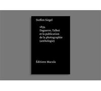 1839. Daguerre, Talbot et la publication de la photographie. Une anthologie - Steffen Siegel - Macula Eds - broché - Essai