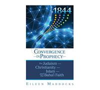 1844: Convergence in Prophecy for Judaism, Christianity, Islam, and the Baha'i Faith
