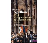 1848 ou l'apprentissage de la République 1848 - 1852 - Maurice Agulhon - Points - Poche - Essai