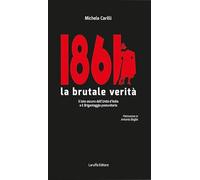 1861 la brutale verità. Il lato oscuro dell'Unità d'Italia e il brigantaggio postunitario