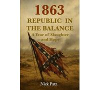 1863 - Republic in the Balance: A Year of Slaughter and Hope