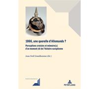 1866, une querelle d'Allemands? Perceptions croisées et mémoire(s) d'un moment e l'histoire européenne - Jean-Noël Grandhomme - Peter Lang - broché - Etude