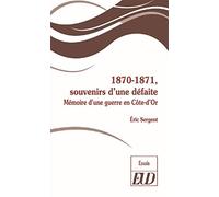 1870-1871, souvenirs d'une défaite: Mémoire d'une guerre en Côte-d'Or