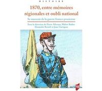 1870, entre mémoires régionales et oubli national Pierre Allorant (Auteur), Walter Badier (Auteur), Jean Garrigues (Auteur)