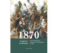 1870 - la guerre en Moselle de l'escarmouche de Sarrebruck - Jean Claude Jacoby - Des Paraiges - cartonné - Etude