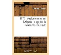 1870 : quelques mots sur l'Algérie : à propos de l'enquête - Charles Lannes - Hachette Bnf - broché - Livre