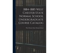 1884-1885 West Chester State Normal School Undergraduate Course Catalog