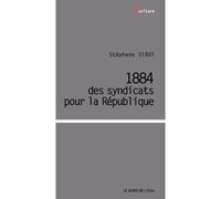 1884,Des Syndicats Pour la Republique - Stéphane Sirot - Le Bord De L'eau Eds - broché - Essai