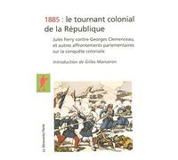 1885 : le tournant colonial de la République: Jules Ferry contre Georges Clemenceau, et autres affrontements parlementaires sur la conquête coloniale