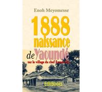 1888 Naissance de Yaoundé sur le village du chef Essono Ela
