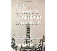 1893 Chicago's Columbian Exposition: Arts And Culture On The Doorstep Of The 20th Century