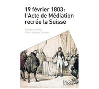 19 Février 1803 : L'acte De Médiation Recrée La Suisse