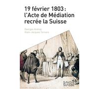 19 février 1803 : l'Acte de Médiation recrée la Suisse - Georges Andrey - Presses Polytechniques Romandes - broché - Essai