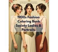1900s Fashion Coloring Book Society Ladies & Portraits: A Vintage Fashion Coloring Book Inspired by 1900-1910 Style, Couture, and Timeless Beauty