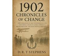 1902: Chronicles of Change - The Formation of the Twentieth Century: Exploring a Year of Global Upheavals, Breakthroughs, and Monumental Shifts