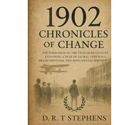 1902: Chronicles of Change - The Formation of the Twentieth Century: Exploring a Year of Global Upheavals, Breakthroughs, and Monumental Shifts
