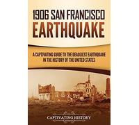 1906 San Francisco Earthquake: A Captivating Guide To The Deadliest Earthquake In The History Of The United States