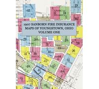 1907 Fire Insurance Maps and Atlas of Youngstown, Ohio - Volume One: A Color Facsimile of all 94 Sheets, the Key Map, and Full Street and Business Indexes