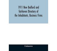 1911 New Bedford And Fairhaven Directory Of The Inhabitants, Business Firms, Institutions, Manufacturing Establishments, Societies, House Directory, With Streets, Map, Etc. No. Xliv