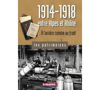 1914-1918 entre Alpes et Rhône: A l'arrière comme au front