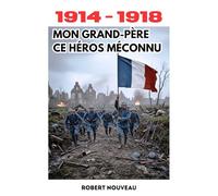 1914-1918 MON GRAND-PÉRE CE HÈROS MÈCONNU