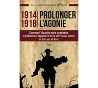 1914-1918 Prolonger l'agonie : Comment l'oligarchie anglo-américaine a délibérément repoussé la fin de la Première Guerre de trois ans et demi