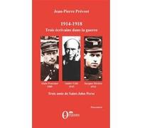 1914-1918, Trois écrivains dans la guerre Jean-Pierre Prevost (Auteur)