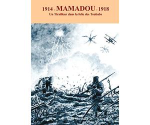 1914- Mamadou -1918: Un tirailleur dans la folie des toubabs