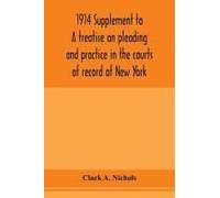 1914 Supplement To A Treatise On Pleading And Practice In The Courts Of Record Of New York