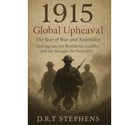 1915: Global Upheaval - The Year of War and Neutrality: Delving into the Worldwide Conflict and the Struggle for Neutrality