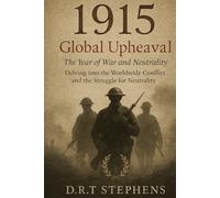 1915: Global Upheaval - The Year of War and Neutrality: Delving into the Worldwide Conflict and the Struggle for Neutrality
