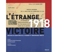 1918, L'étrange Victoire - Archives Du Ministère De La Guerre Et Témoignages Inédits