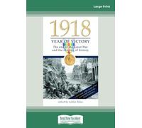 1918 Year of Victory: The end of the Great War and the shaping of history