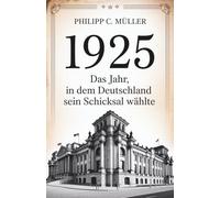 1925: Das Jahr, in dem Deutschland sein Schicksal wählte