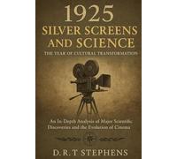 1925: Silver Screens and Science - The Year of Cultural Transformation: An In-Depth Analysis of Major Scientific Discoveries and the Evolution of Cinema