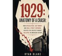 1929: Anatomy of a Crash: How Speculation, Easy Money, and Wall Street Euphoria Created the Greatest Market Collapse in American History