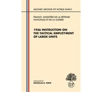 1936 Instruction On The Tactical Employment Of Large Units: Translated From "Instruction Sur L'emploi Des Grandes Unités" (Military Archive Of World War Ii)