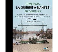 1939-1945 LA GUERRE A NANTES en couleurs Révélations historiques et photographiques sur la mobilisation, l'occupation et la Libération - Sylvain de Fleurieu - D'orbestier Eds - relié - Beau livre