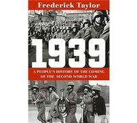 1939 A Peoples History of the Coming of the Second World War by Frederick Taylor Frederick Taylor (Auteur)