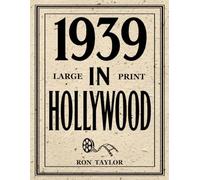 1939 in Hollywood (Large Print): 1,001 Trivia Questions & Answers About Classic Movies from Hollywood’s Greatest Year: A Deep Dive into 1939’s Top 40 Films