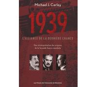 1939 : L'alliance De La Derniere Chance - Une Reinterpretation Des Origines De La Seconde Guerre Mondiale